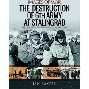 Pen & Sword Books Ltd The Destruction Of 6th Army At Stalingrad : Rare Photographs From Wartime Archives Pen & Sword Books Ltd The Destruction Of 6th Army At Stalingrad : Rare Photographs From Wartime Archives