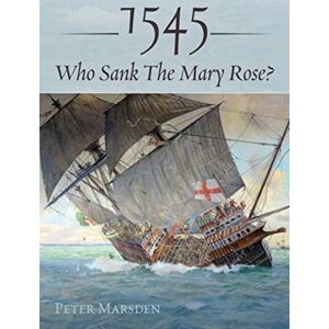 Pen & Sword Books Ltd 1545: Who Sank The Mary Rose? Pen & Sword Books Ltd 1545: Who Sank The Mary Rose?