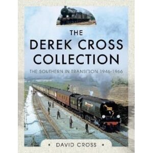 Pen & Sword Books Ltd The Derek Cross Collection: The Southern In Transition 1946-1966 Pen & Sword Books Ltd The Derek Cross Collection: The Southern In Transition 1946-1966