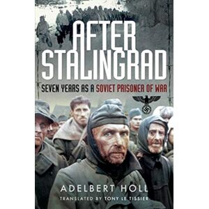 Pen & Sword Books Ltd After Stalingrad : Seven Years As A Soviet Prisoner Of War Pen & Sword Books Ltd After Stalingrad : Seven Years As A Soviet Prisoner Of War