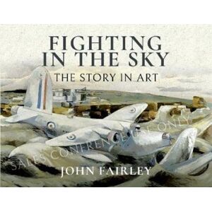 Pen & Sword Books Ltd Fighting In The Sky : The Story In Art Pen & Sword Books Ltd Fighting In The Sky : The Story In Art