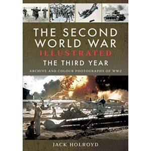 Pen & Sword Books Ltd The Second World War Illustrated : The Third Year - Archive And Colour Photographs Of Ww2 Pen & Sword Books Ltd The Second World War Illustrated : The Third Year - Archive And Colour Photographs Of Ww2