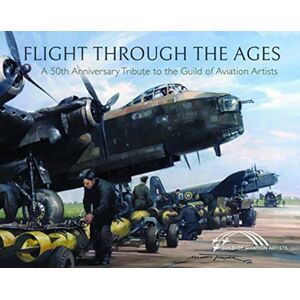 Pen & Sword Books Ltd Flight Through The Ages : A Fiftieth Anniversary Tribute To The Guild Of Aviation Artists Pen & Sword Books Ltd Flight Through The Ages : A Fiftieth Anniversary Tribute To The Guild Of Aviation Artists