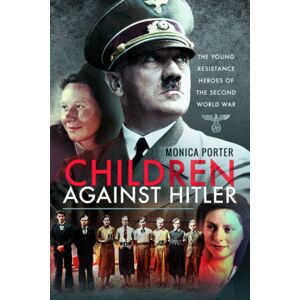 Pen & Sword Books Ltd Children Against Hitler : The Young Resistance Heroes Of The Second World War Pen & Sword Books Ltd Children Against Hitler : The Young Resistance Heroes Of The Second World War