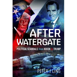Pen & Sword Books Ltd After Watergate : Political Scandals From Nixon To Trump Pen & Sword Books Ltd After Watergate : Political Scandals From Nixon To Trump