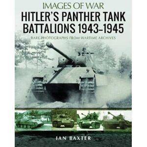 Pen & Sword Books Ltd Hitler'S Panther Tank Battalions, 1943-1945 : Rare Photographs From Wartimes Archives Pen & Sword Books Ltd Hitler'S Panther Tank Battalions, 1943-1945 : Rare Photographs From Wartimes Archives