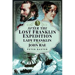 Pen & Sword Books Ltd After The Lost Franklin Expedition : Lady Franklin And John Rae Pen & Sword Books Ltd After The Lost Franklin Expedition : Lady Franklin And John Rae