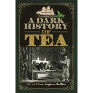 Pen & Sword Books Ltd A Dark History Of Tea Pen & Sword Books Ltd A Dark History Of Tea