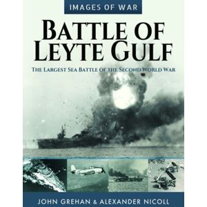 Pen & Sword Books Ltd Battle Of Leyte Gulf : The Largest Sea Battle Of The Second World War Pen & Sword Books Ltd Battle Of Leyte Gulf : The Largest Sea Battle Of The Second World War