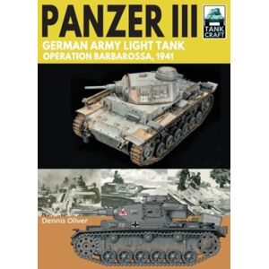 Pen & Sword Books Ltd Panzer Iii: German Army Light Tank : Operation Barbarossa 1941 Pen & Sword Books Ltd Panzer Iii: German Army Light Tank : Operation Barbarossa 1941