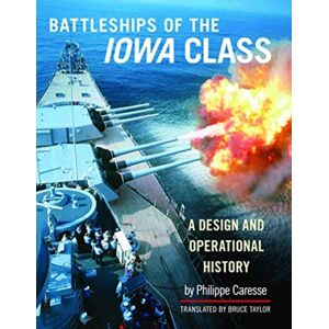Pen & Sword Books Ltd Battleships Of The Iowa Class: A Design And Operational History Pen & Sword Books Ltd Battleships Of The Iowa Class: A Design And Operational History