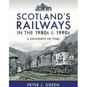 Pen & Sword Books Ltd Scotland'S Railways In The 1980s And 1990s : A Snapshot In Time Pen & Sword Books Ltd Scotland'S Railways In The 1980s And 1990s : A Snapshot In Time