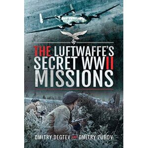 Pen & Sword Books Ltd The Luftwaffe'S Secret Wwii Missions Pen & Sword Books Ltd The Luftwaffe'S Secret Wwii Missions