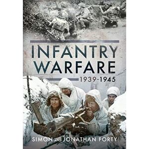 Pen & Sword Books Ltd A Photographic History Of Infantry Warfare, 1939-1945 Pen & Sword Books Ltd A Photographic History Of Infantry Warfare, 1939-1945