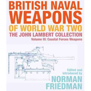 Pen & Sword Books Ltd British Naval Weapons Of World War Two : The John Lambert Collection, Volume Iii - Coastal Forces Weapons Pen & Sword Books Ltd British Naval Weapons Of World War Two : The John Lambert Collection, Volume Iii - Coastal Forces Weapons