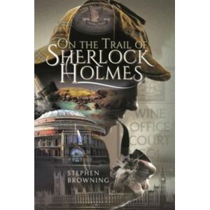 Pen & Sword Books Ltd On The Trail Of Sherlock Holmes Pen & Sword Books Ltd On The Trail Of Sherlock Holmes