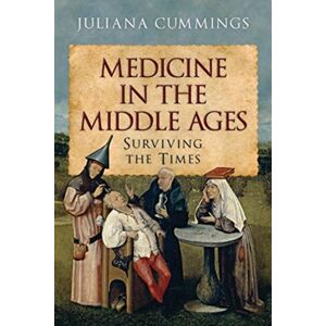 Pen & Sword Books Ltd Medicine In The Middle Ages : Surviving The Times Pen & Sword Books Ltd Medicine In The Middle Ages : Surviving The Times