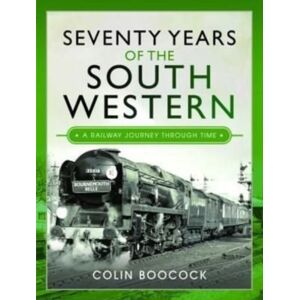 Pen & Sword Books Ltd Seventy Years Of The South Western : A Railway Journey Through Time Pen & Sword Books Ltd Seventy Years Of The South Western : A Railway Journey Through Time