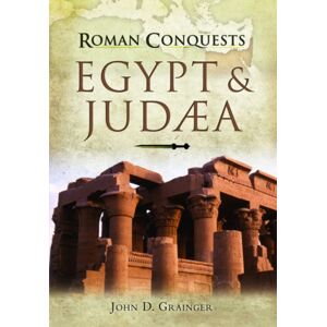 Pen & Sword Books Ltd Roman Conquests: Egypt And Judaea Pen & Sword Books Ltd Roman Conquests: Egypt And Judaea