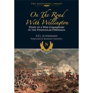 Pen & Sword Books Ltd On The Road With Wellington : Diary Of A War Commissary In The Peninsular Campaign Pen & Sword Books Ltd On The Road With Wellington : Diary Of A War Commissary In The Peninsular Campaign