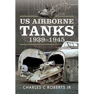 Pen & Sword Books Ltd Us Airborne Tanks, 1939-1945 Pen & Sword Books Ltd Us Airborne Tanks, 1939-1945