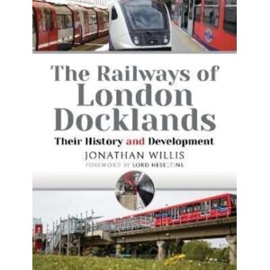 Pen & Sword Books Ltd The Railways Of London Docklands : Their History And Development Pen & Sword Books Ltd The Railways Of London Docklands : Their History And Development