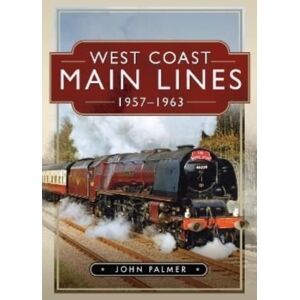 Pen & Sword Books Ltd West Coast Main Lines, 1957-1963 Pen & Sword Books Ltd West Coast Main Lines, 1957-1963