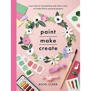 Pen & Sword Books Ltd Paint, Make And Create : A Creative Guide With 25 Painting And Craft Projects Pen & Sword Books Ltd Paint, Make And Create : A Creative Guide With 25 Painting And Craft Projects