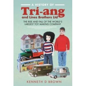 Pen & Sword Books Ltd A History Of Tri-Ang And Lines Brothers Ltd : The Rise And Fall Of The World S Largest Toy Making Company Pen & Sword Books Ltd A History Of Tri-Ang And Lines Brothers Ltd : The Rise And Fall Of The World S Largest Toy Making Company