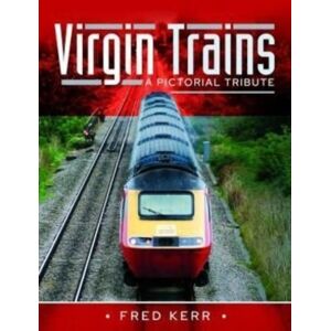 Pen & Sword Books Ltd Virgin Trains : A Pictorial Tribute Pen & Sword Books Ltd Virgin Trains : A Pictorial Tribute