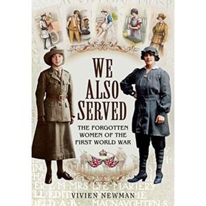Pen & Sword Books Ltd We Also Served : The Forgotten Women Of The First World War Pen & Sword Books Ltd We Also Served : The Forgotten Women Of The First World War
