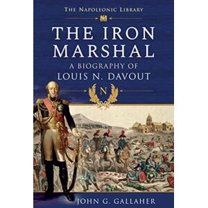 Pen & Sword Books Ltd The Iron Marshal : A Biography Of Louis N. Davout Pen & Sword Books Ltd The Iron Marshal : A Biography Of Louis N. Davout
