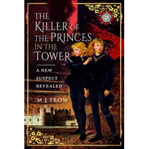 Pen & Sword Books Ltd The Killer Of The Princes In The Tower : A Suspect Revealed Pen & Sword Books Ltd The Killer Of The Princes In The Tower : A Suspect Revealed