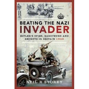 Pen & Sword Books Ltd Beating The Nazi Invader : Hitler S Spies, Saboteurs And Secrets In Britain 1940 Pen & Sword Books Ltd Beating The Nazi Invader : Hitler S Spies, Saboteurs And Secrets In Britain 1940