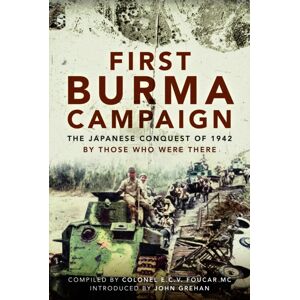 Pen & Sword Books Ltd First Burma Campaign : The Japanese Conquest Of 1942 Pen & Sword Books Ltd First Burma Campaign : The Japanese Conquest Of 1942