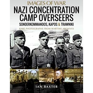 Pen & Sword Books Ltd Nazi Concentration Camp Overseers : Sonderkommandos, Kapos & Trawniki - Rare Photographs From Wartime Archives Pen & Sword Books Ltd Nazi Concentration Camp Overseers : Sonderkommandos, Kapos & Trawniki - Rare Photographs From Wartime Archives