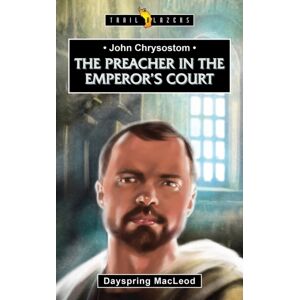 Christian Focus Publications Ltd John Chrysostom: The Preacher In The Emperor'S Court Christian Focus Publications Ltd John Chrysostom: The Preacher In The Emperor'S Court
