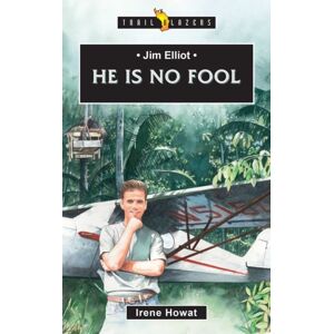 Christian Focus Publications Ltd Jim Elliot: He Is No Fool Christian Focus Publications Ltd Jim Elliot: He Is No Fool