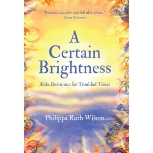 Christian Focus Publications Ltd A Certain Brightness : Bible Devotions For Troubled Times Christian Focus Publications Ltd A Certain Brightness : Bible Devotions For Troubled Times