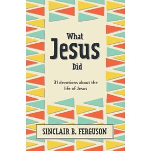 Christian Focus Publications Ltd What Jesus Did : 31 Devotions About The Life Of Jesus Christian Focus Publications Ltd What Jesus Did : 31 Devotions About The Life Of Jesus