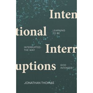 Christian Focus Publications Ltd Intentional Interruptions : Learning To Be Interrupted The Way God Intended Christian Focus Publications Ltd Intentional Interruptions : Learning To Be Interrupted The Way God Intended
