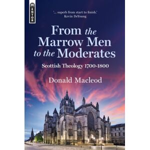 Christian Focus Publications Ltd From The Marrow Men To The Moderates : Scottish Theology 1700-1800 Christian Focus Publications Ltd From The Marrow Men To The Moderates : Scottish Theology 1700-1800