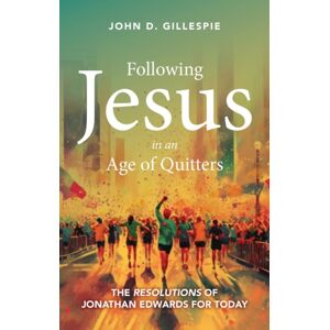Christian Focus Publications Ltd Following Jesus In An Age Of Quitters : The Resolutions Of Jonathan Edwards For Today Christian Focus Publications Ltd Following Jesus In An Age Of Quitters : The Resolutions Of Jonathan Edwards For Today