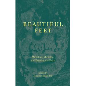 Christian Focus Publications Ltd Beautiful Feet : Ministers, Ministry, And Keeping The Faith Christian Focus Publications Ltd Beautiful Feet : Ministers, Ministry, And Keeping The Faith