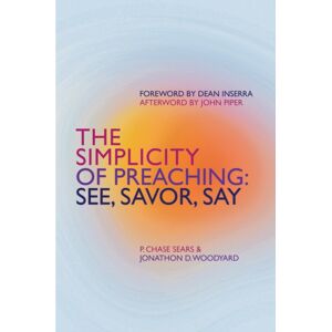 Christian Focus Publications Ltd The Simplicity Of Preaching : See, Savor, Say Christian Focus Publications Ltd The Simplicity Of Preaching : See, Savor, Say