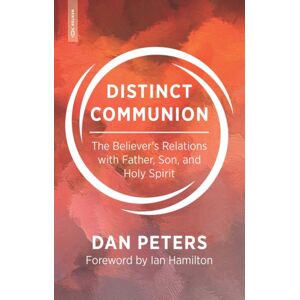 Christian Focus Publications Ltd Distinct Communion : The Believer'S Relations With Father, Son, And Holy Spirit Christian Focus Publications Ltd Distinct Communion : The Believer'S Relations With Father, Son, And Holy Spirit