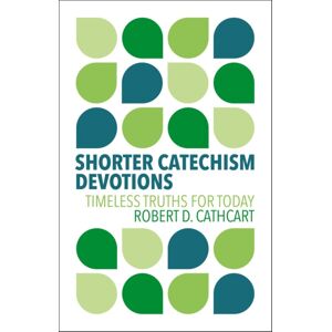 Christian Focus Publications Ltd Shorter Catechism Devotions : Timeless Truths For Today Christian Focus Publications Ltd Shorter Catechism Devotions : Timeless Truths For Today
