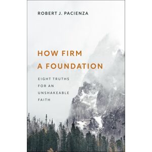 Christian Focus Publications Ltd How Firm A Foundation : Eight Truths For An Unshakeable Faith Christian Focus Publications Ltd How Firm A Foundation : Eight Truths For An Unshakeable Faith