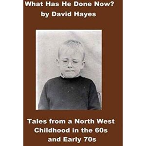 Bronwyn Editions What Has He Done Now? : Tales From A North West Childhood In The 60s And Early 70s Bronwyn Editions What Has He Done Now? : Tales From A North West Childhood In The 60s And Early 70s