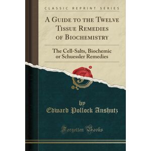 Forgotten Books A Guide To The Twelve Tissue Remedies Of Biochemistry: The Cell-Salts, Biochemic Or Schuessler Remedies (Classic Reprint) Forgotten Books A Guide To The Twelve Tissue Remedies Of Biochemistry: The Cell-Salts, Biochemic Or Schuessler Remedies (Classic Reprint)